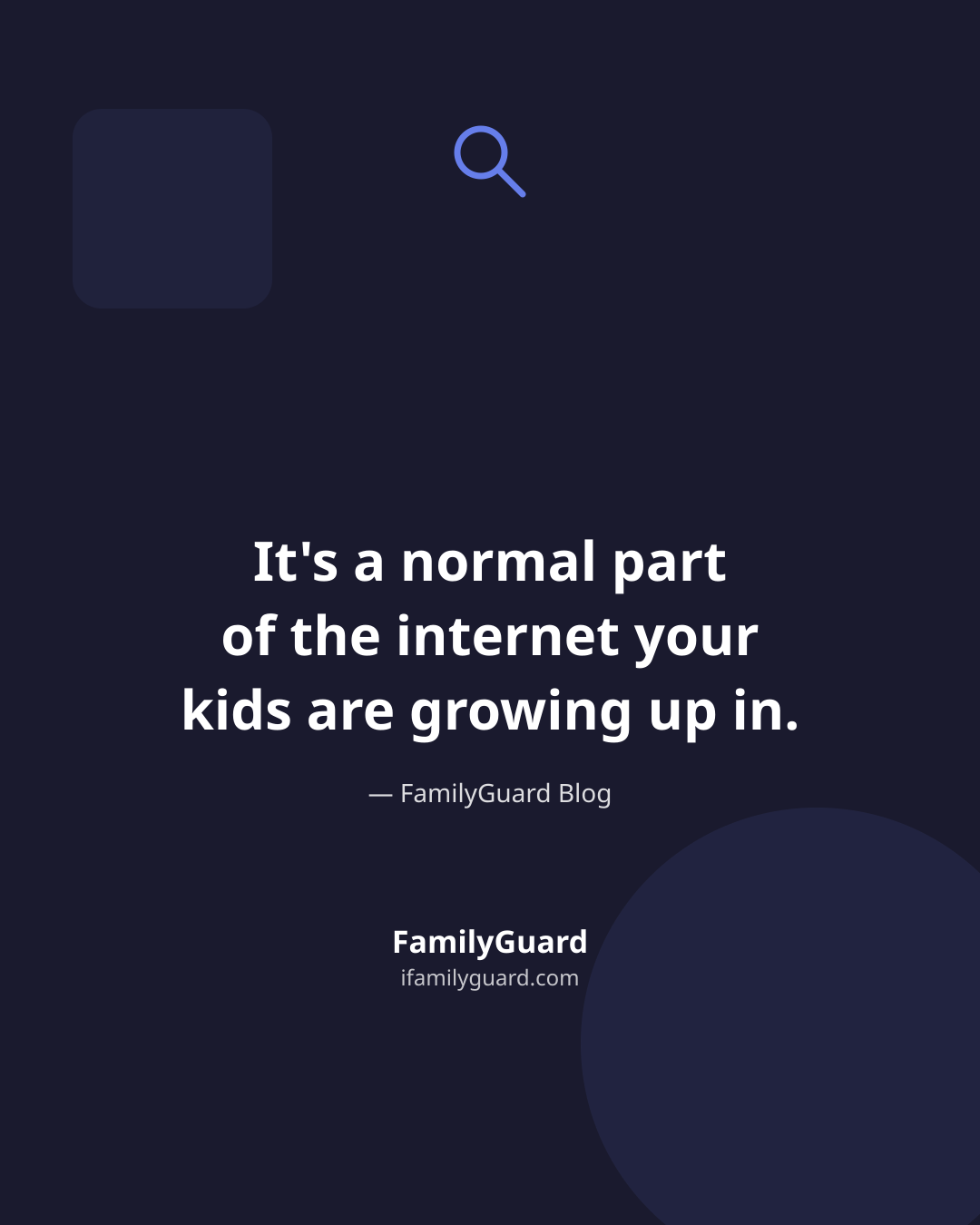 Dark navy quote card with a magnifying-glass icon and the line "It's a normal part of the internet your kids are growing up in," attributed to FamilyGuard Blog