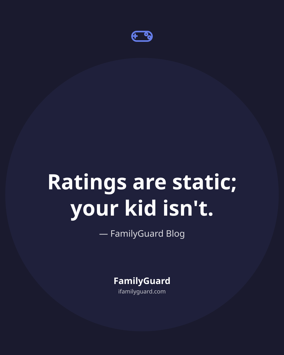 Dark navy tall card with a game controller icon, the centered quote "Ratings are static; your kid isn't." attributed to FamilyGuard Blog, and the FamilyGuard brand footer.