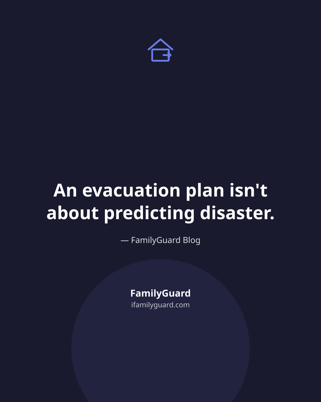 Dark navy quote card with a line-drawn house-and-exit-arrow icon above the centered line "An evacuation plan isn't about predicting disaster," attributed to FamilyGuard Blog, with the brand footer below.