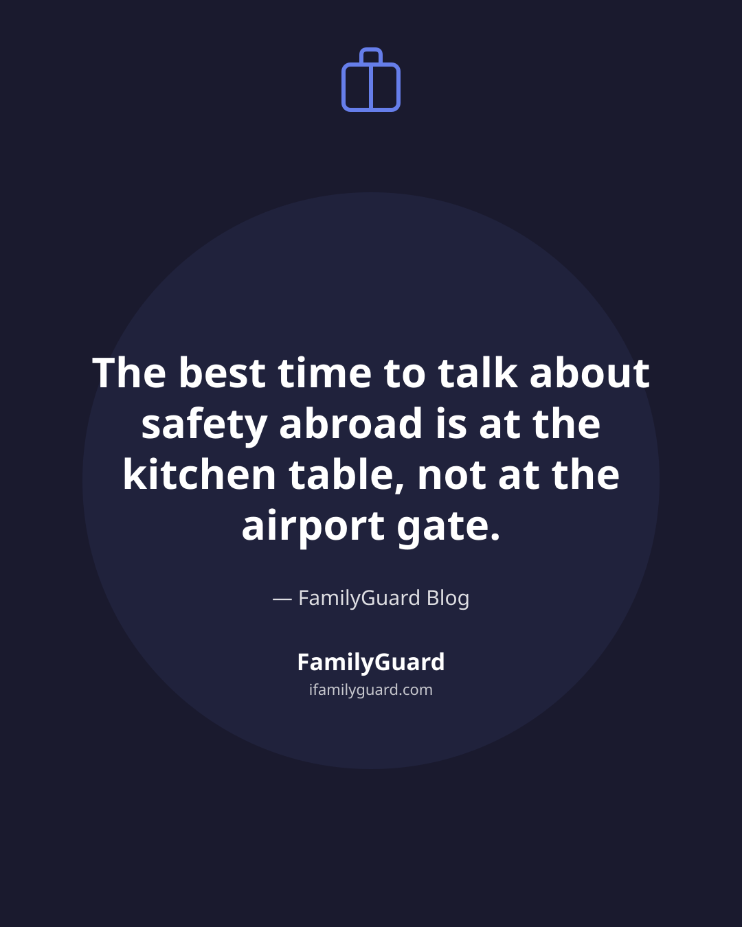 Dark navy quote card with a suitcase icon and the line "The best time to talk about safety abroad is at the kitchen table, not at the airport gate," attributed to FamilyGuard Blog.