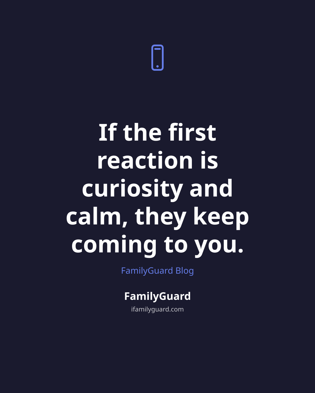 Dark quote card with a drawn phone icon above the line "If the first reaction is curiosity and calm, they keep coming to you." attributed to FamilyGuard Blog.