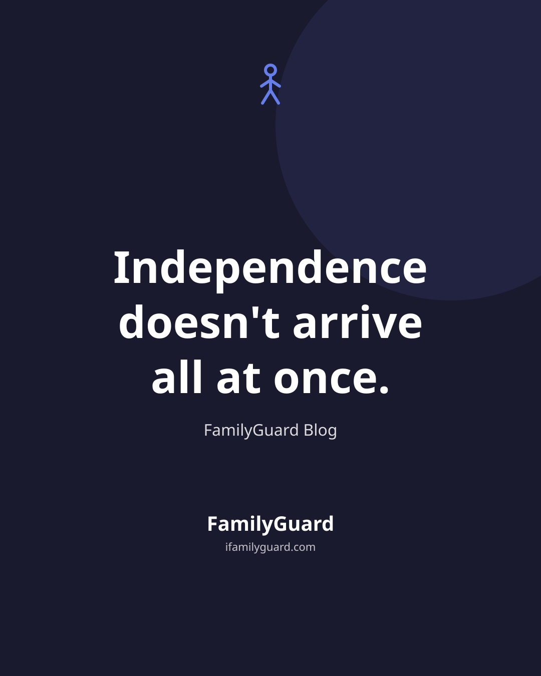 Dark FamilyGuard quote card centered on the sentence "Independence doesn't arrive all at once," with a line-drawn walking-child icon above it, attributed to the FamilyGuard Blog.