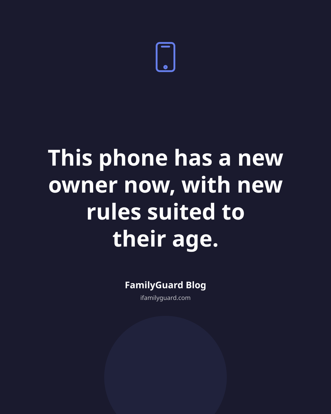 Dark navy quote card centered on the sentence "This phone has a new owner now, with new rules suited to their age." with a drawn phone icon above it and the attribution "FamilyGuard Blog" below.