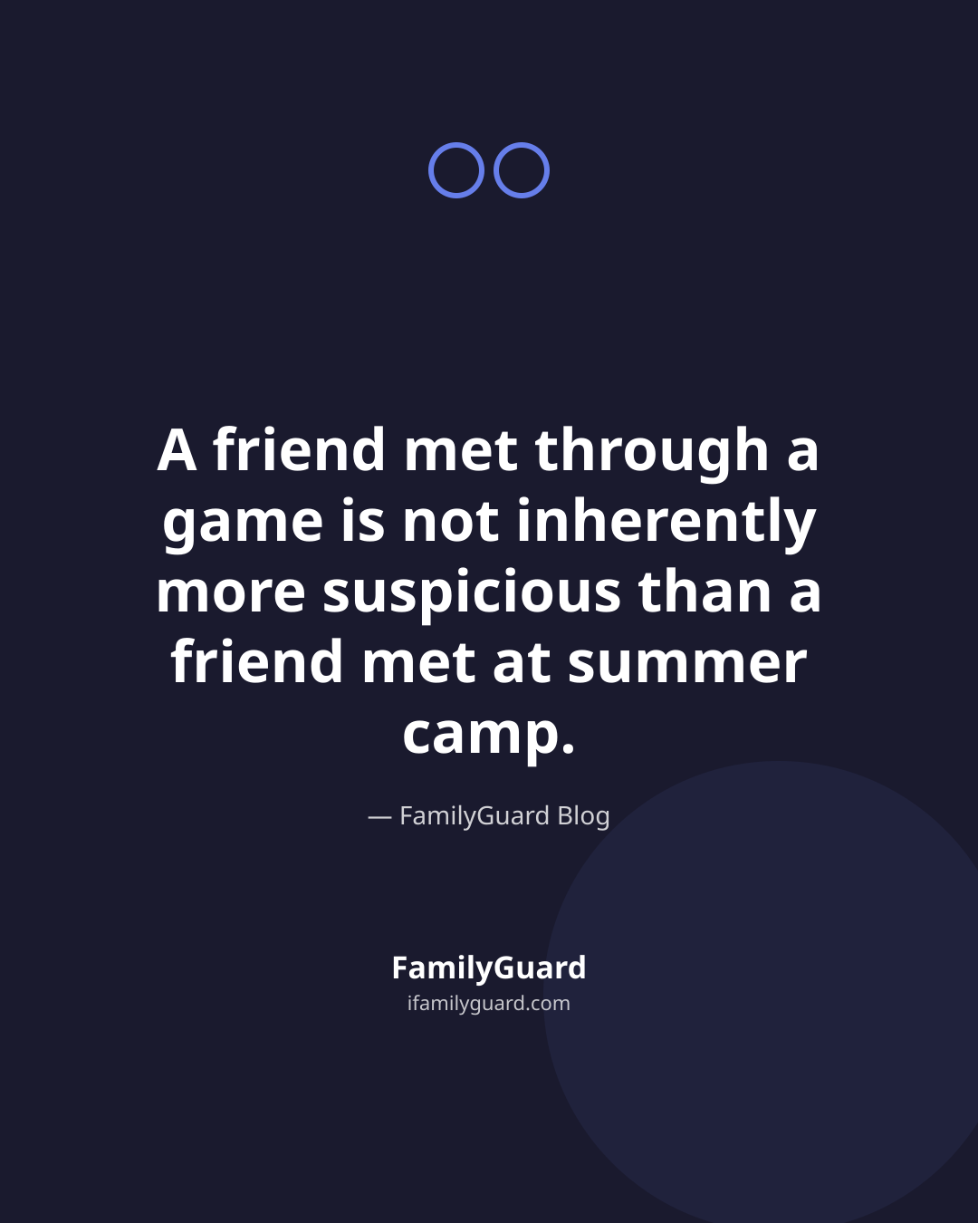 Dark quote card reading "A friend met through a game is not inherently more suspicious than a friend met at summer camp," attributed to the FamilyGuard Blog