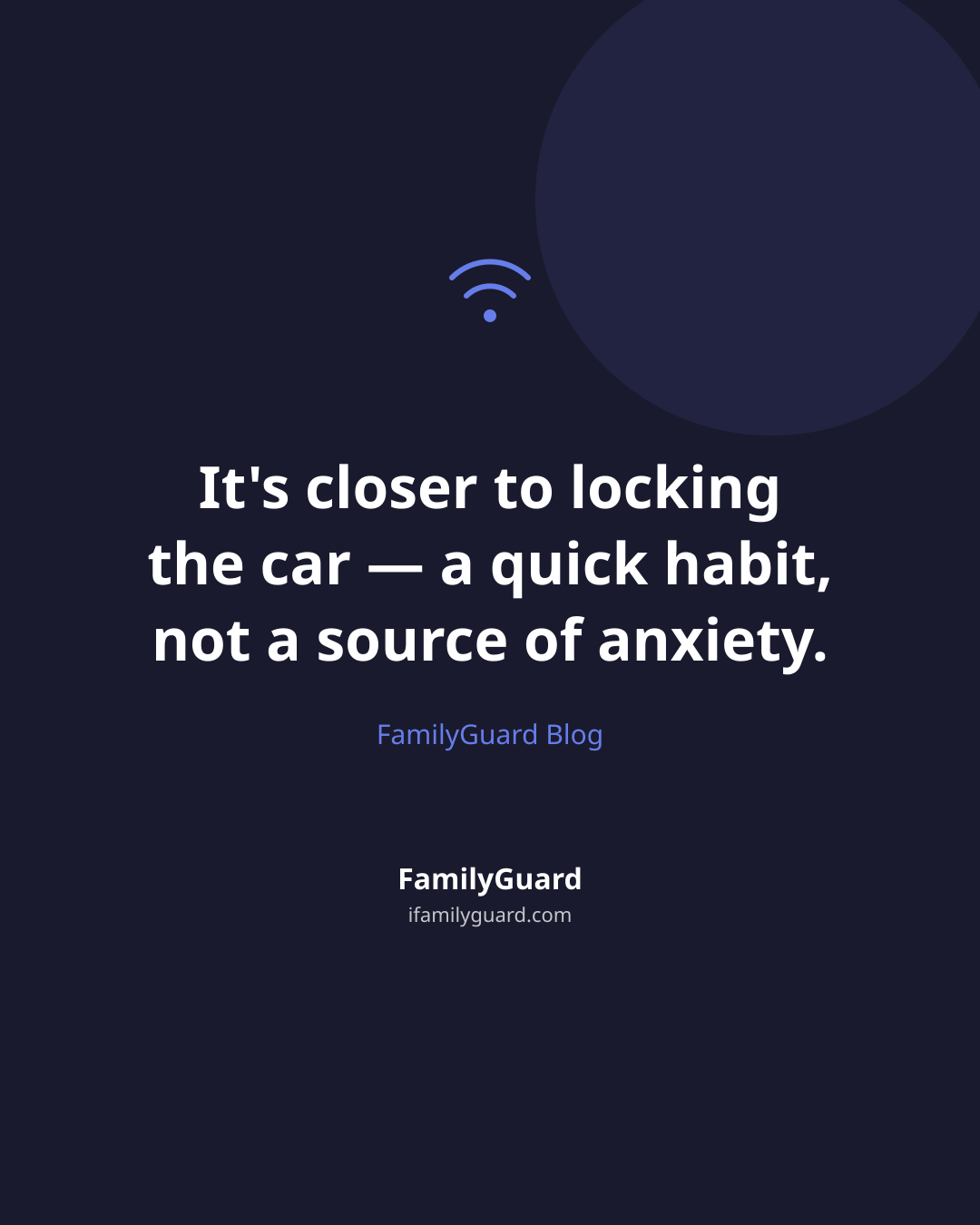 Dark navy quote card with the line "It's closer to locking the car — a quick habit, not a source of anxiety," attributed to FamilyGuard Blog.