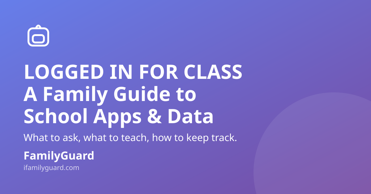 FamilyGuard social card: headline "Logged In for Class — A Family Guide to School Apps & Data" over a purple-to-violet gradient with a backpack icon and brand footer
