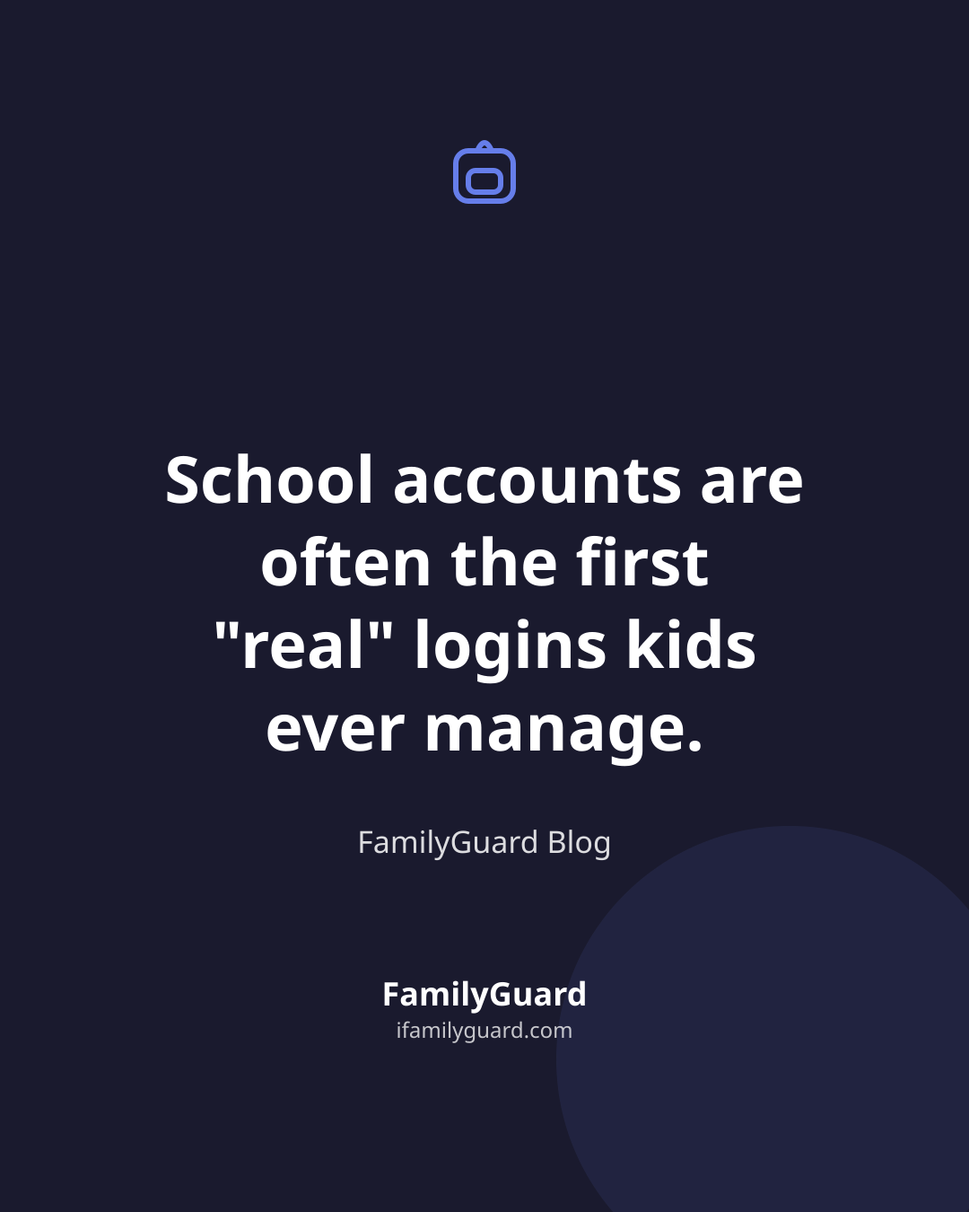 FamilyGuard quote card on a dark navy background reading "School accounts are often the first 'real' logins kids ever manage," attributed to FamilyGuard Blog, with a backpack icon above