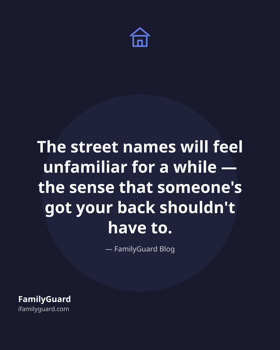 Dark tall quote card reading "The street names will feel unfamiliar for a while — the sense that someone's got your back shouldn't have to." attributed to FamilyGuard Blog