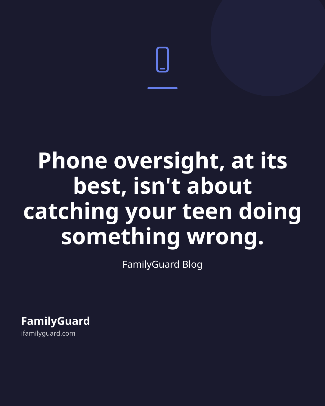 Dark navy quote card with a drawn phone icon, a purple accent bar, the centered quote "Phone oversight, at its best, isn't about catching your teen doing something wrong.", the attribution FamilyGuard Blog, and the FamilyGuard brand mark