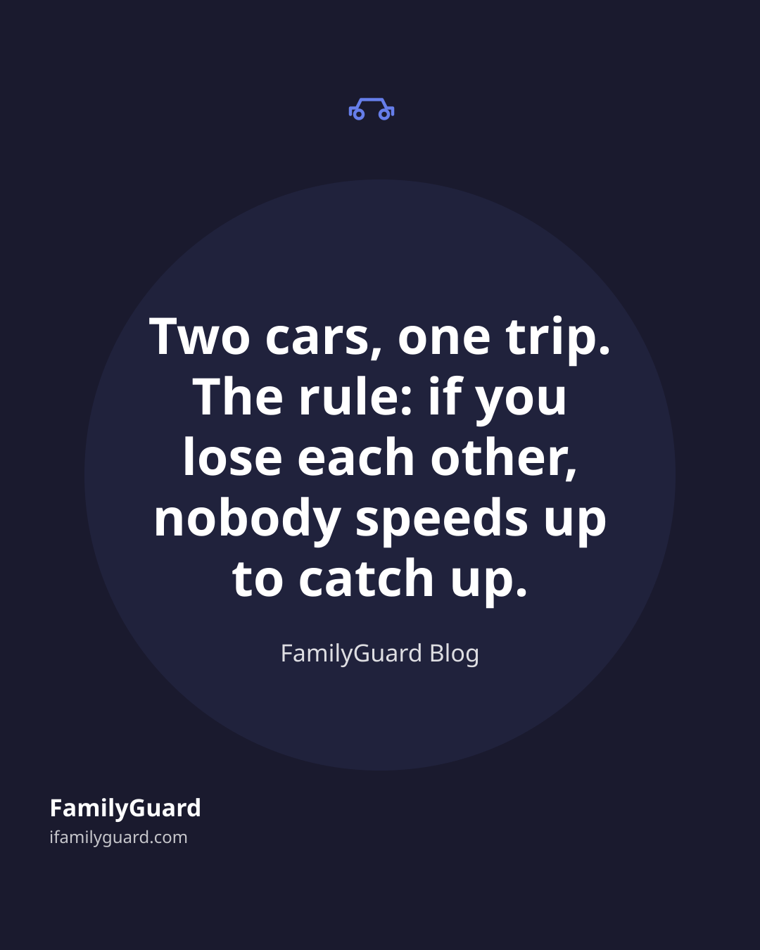 Dark card with the centered quote "Two cars, one trip. The rule: if you lose each other, nobody speeds up to catch up." attributed to FamilyGuard Blog.