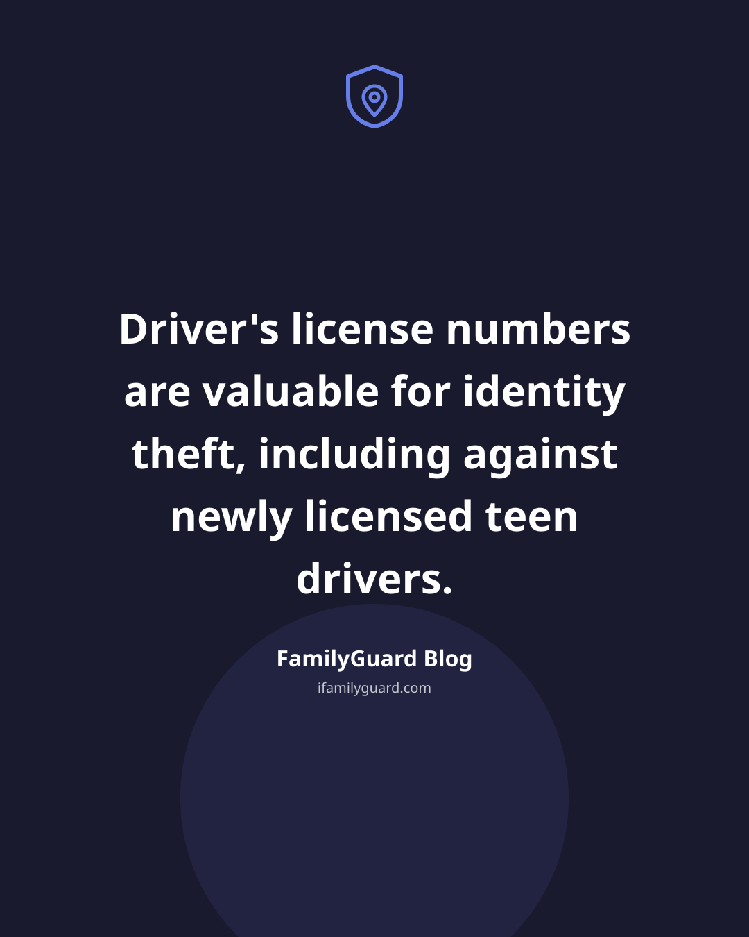 Quote card on a dark background: driver's license numbers are valuable for identity theft, including against newly licensed teen drivers, attributed to FamilyGuard Blog