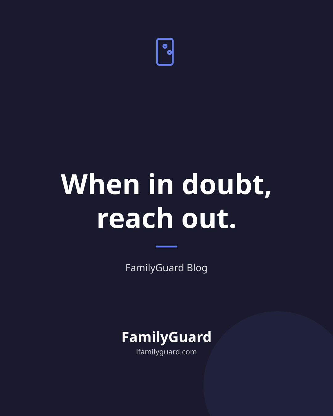 Dark navy tall card with a small hand-drawn door icon, the large centered quote "When in doubt, reach out.", a purple accent divider, the attribution "FamilyGuard Blog," and the FamilyGuard brand mark at the bottom.